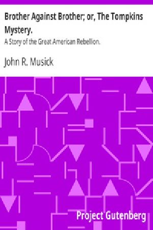 [Gutenberg 40541] • Brother Against Brother; or, The Tompkins Mystery. / A Story of the Great American Rebellion.